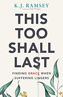 This Too Shall Last: Finding Grace When Suffering Lingers by K. J. Ramsey