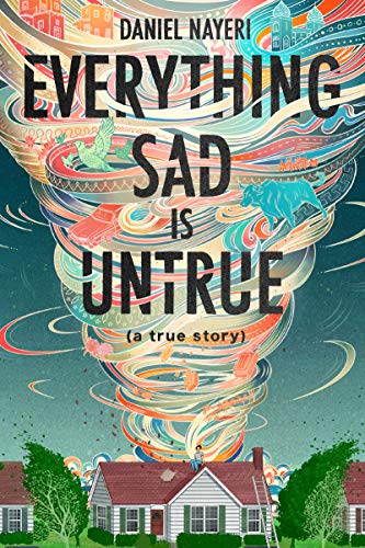 Everything Sad Is Untrue: (a true story) by Daniel Nayeri